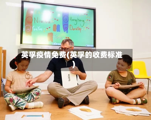 英孚疫情免费(英孚的收费标准)