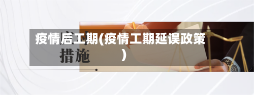 疫情后工期(疫情工期延误政策)-第3张图片