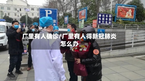 厂里有人确诊/厂里有人得新冠肺炎怎么办
