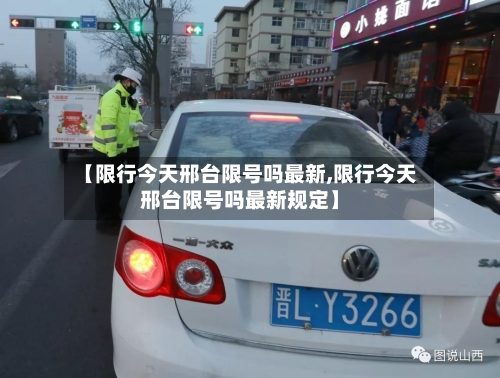 【限行今天邢台限号吗最新,限行今天邢台限号吗最新规定】-第2张图片