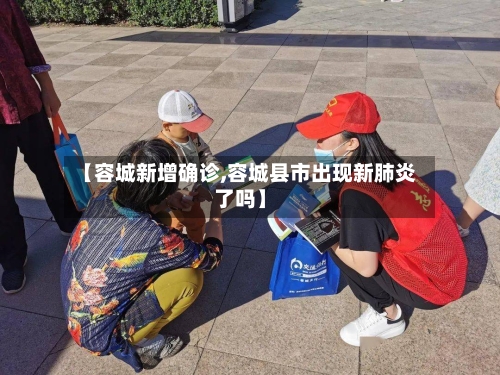 【容城新增确诊,容城县市出现新肺炎了吗】