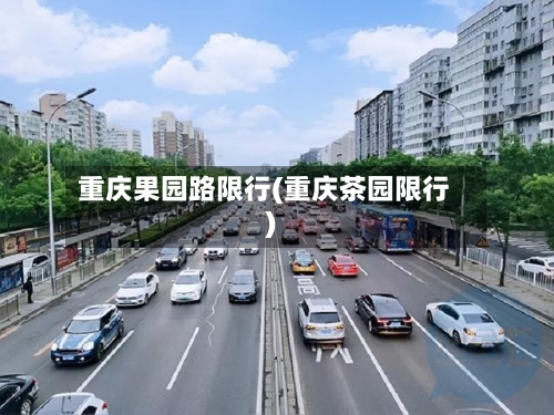 重庆果园路限行(重庆茶园限行)-第2张图片