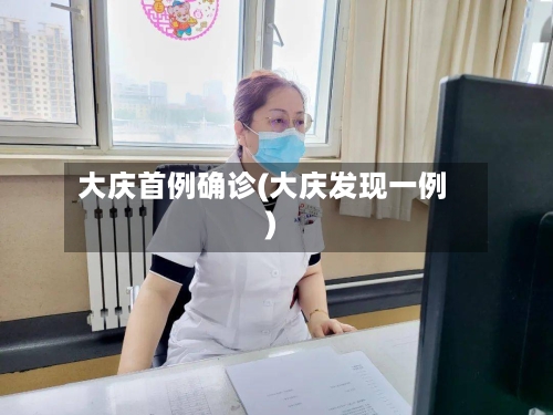大庆首例确诊(大庆发现一例)-第2张图片