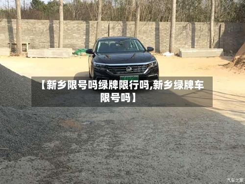 【新乡限号吗绿牌限行吗,新乡绿牌车限号吗】-第2张图片