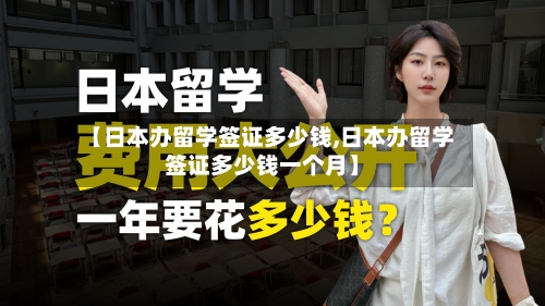 【日本办留学签证多少钱,日本办留学签证多少钱一个月】