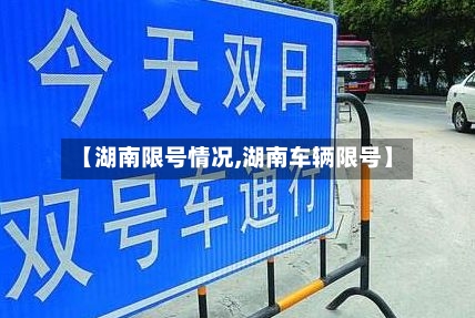 【湖南限号情况,湖南车辆限号】-第2张图片