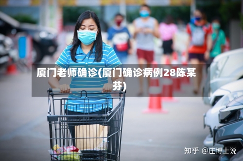 厦门老师确诊(厦门确诊病例28陈某芬)-第2张图片