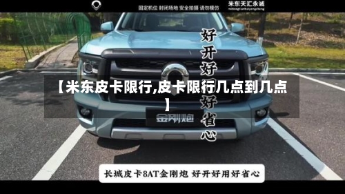 【米东皮卡限行,皮卡限行几点到几点】