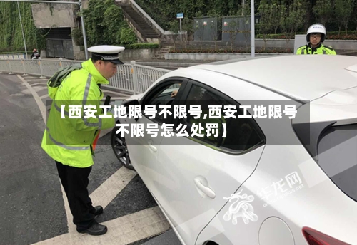 【西安工地限号不限号,西安工地限号不限号怎么处罚】-第2张图片