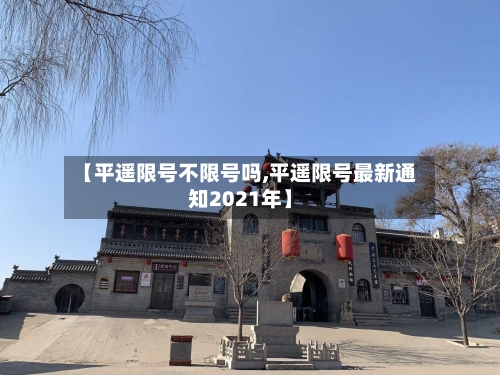 【平遥限号不限号吗,平遥限号最新通知2021年】-第2张图片