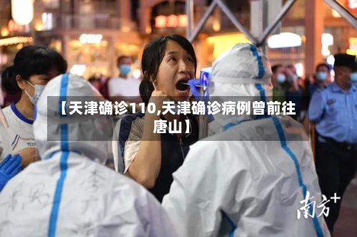 【天津确诊110,天津确诊病例曾前往唐山】-第3张图片