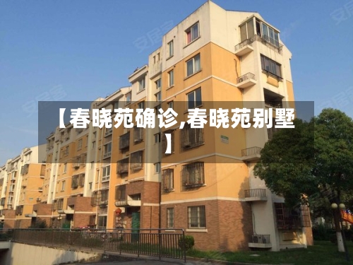 【春晓苑确诊,春晓苑别墅】