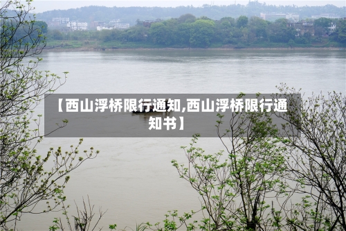 【西山浮桥限行通知,西山浮桥限行通知书】-第2张图片