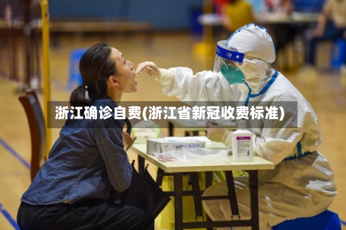 浙江确诊自费(浙江省新冠收费标准)-第2张图片