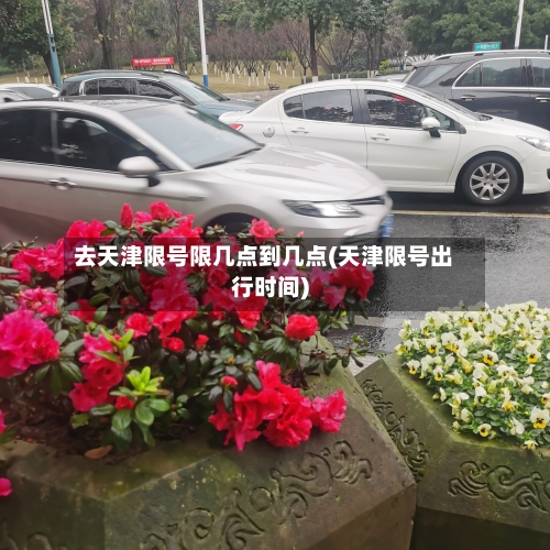 去天津限号限几点到几点(天津限号出行时间)